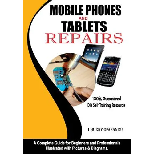 Mobile Phones and Tablets Repairs: A Complete Guide for Beginners and Professionals