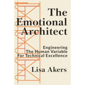 The Emotional Architect: Engineering the Human Variable for Technical Excellence