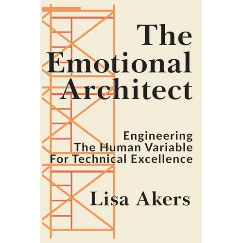 The Emotional Architect: Engineering the Human Variable for Technical Excellence