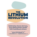 The Lithium Revolution: Optimizing Mood, Memory, and Lifelong Brain Health With Nutritional Lithium