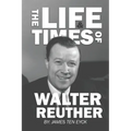 The Life and Times of Walter Reuther: An Unfinished Liberal Legacy