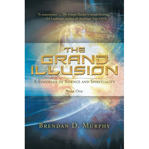 The Grand Illusion: A Synthesis of Science and Spirituality - Book One
