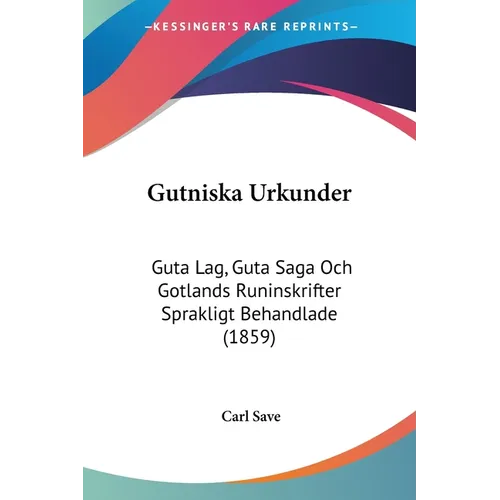 Gutniska Urkunder: Guta Lag, Guta Saga Och Gotlands Runinskrifter Sprakligt Behandlade (1859)