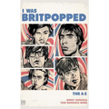 I Was Britpopped: The A-Z of Britpop