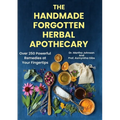 The Handmade Forgotten Herbal Apothecary: Over 250 Powerful Remedies at your fingertips