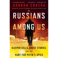 Russians Among Us: Sleeper Cells, Ghost Stories, and the Hunt for Putin's Spies