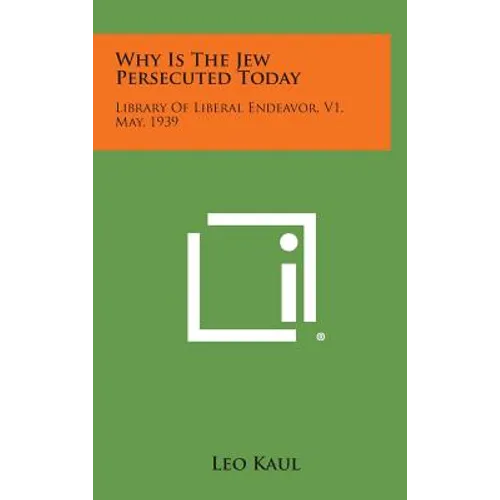 Why Is the Jew Persecuted Today: Library of Liberal Endeavor, V1, May, 1939