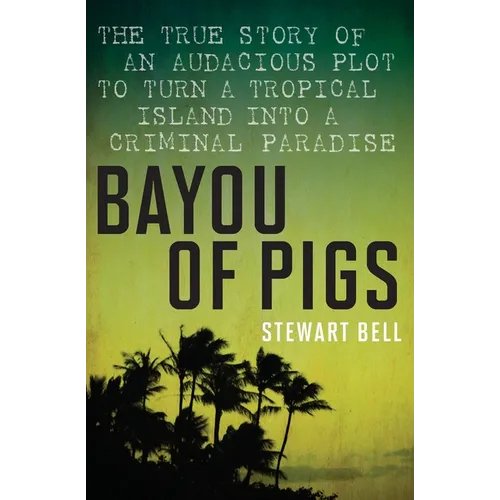 Bayou of Pigs: The True Story of an Audacious Plot to Turn a Tropical Island Into a Criminal Paradise