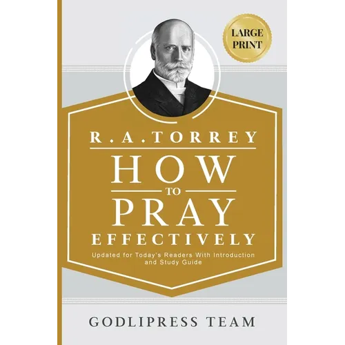 R. A. Torrey How to Pray Effectively: Updated for Today's Readers With Introduction and Study Guide (LARGE PRINT)