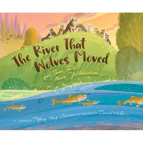 The River That Wolves Moved: A True Tale from Yellowstone