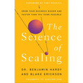 The Science of Scaling: Grow Your Business Bigger and Faster Than You Think Possible