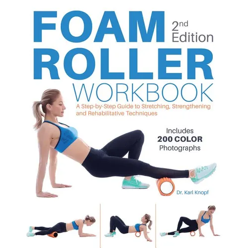 Foam Roller Workbook, 2nd Edition: A Step-By-Step Guide to Stretching, Strengthening and Rehabilitative Techniques
