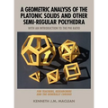 A Geometric Analysis of the Platonic Solids and Other Semi-Regular Polyhedra