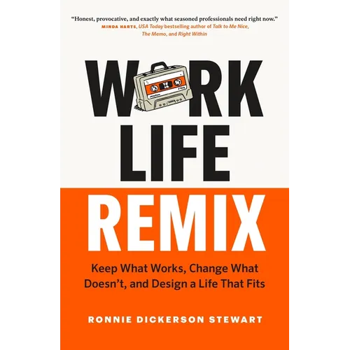 Work Life Remix: Keep What Works, Change What Doesn't, and Design a Life That Fits