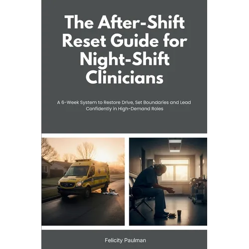 The After-Shift Reset Guide for Night-Shift Clinicians: 10-Minute Wind-Down Routines, Sleep-Support Habits, and Nervous-System Calming Tools for Hospi