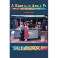 A Barista in Santa Fe: What a Long Strange Trip It's Bean, A Memoir