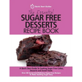 The Essential Sugar Free Desserts Recipe Book: A Quick Start Guide To Cooking Sugar-Free Cakes, Desserts and Sweet Treats. Over 80 Sweet And Delicious