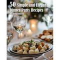50 Simple and Elegant Dinner Party Recipes