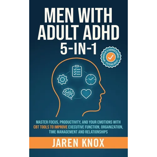 Men with Adult ADHD 5-in-1: Master Focus, Productivity, and Your Emotions with CBT Tools to Improve Executive Function, Organization, Time Management