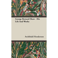 George Bernard Shaw - His Life And Works