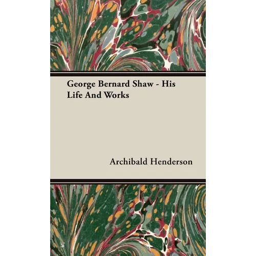 George Bernard Shaw - His Life And Works