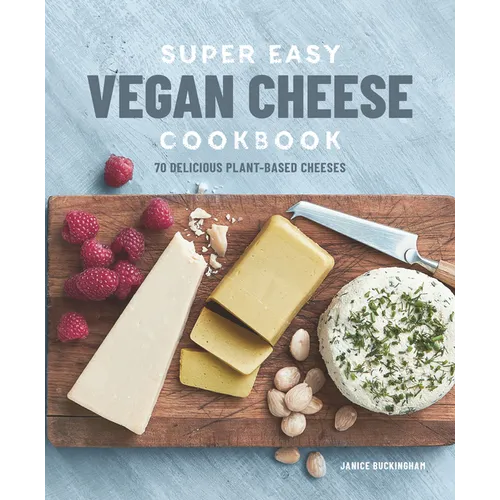 Super Easy Vegan Cheese Cookbook: 70 Delicious Plant-Based Cheeses