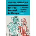 But You Seemed So Happy: A Marriage, in Pieces and Bits
