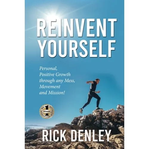 Reinvent Yourself: Personal, Positive Growth through any Mess, Movement and Mission!