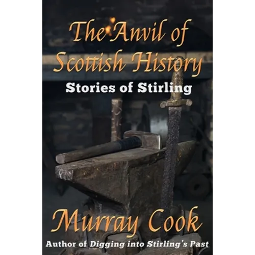 The Anvil of Scottish History: Stories of Stirling