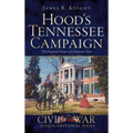 Hood's Tennessee Campaign: The Desperate Venture of a Desperate Man