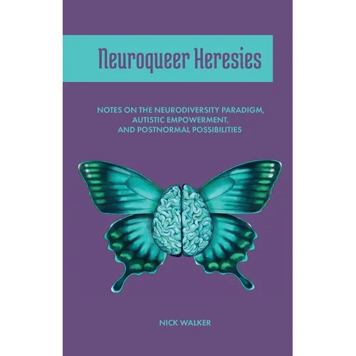 Neuroqueer Heresies: Notes on the Neurodiversity Paradigm, Autistic Empowerment, and Postnormal Possibilities