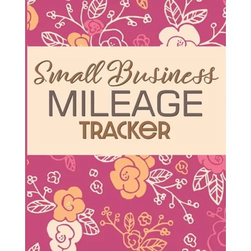 Small Business Mileage Tracker: Record Locations, Reasons for Travel, and Total Mileage