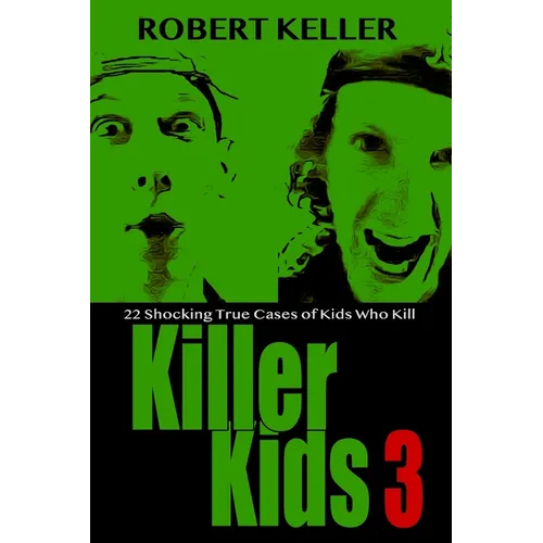 Killer Kids Volume 3: 22 Shocking True Crime Cases of Kids Who Kill