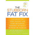 The Stubborn Fat Fix: Eat Right to Lose Weight and Cure Metabolic Burnout without Hunger or Exercise