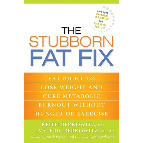 The Stubborn Fat Fix: Eat Right to Lose Weight and Cure Metabolic Burnout without Hunger or Exercise