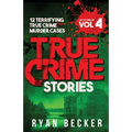 True Crime Stories Volume 4: 12 Terrifying True Crime Murder Cases