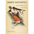 Making Jazz French: Music and Modern Life in Interwar Paris