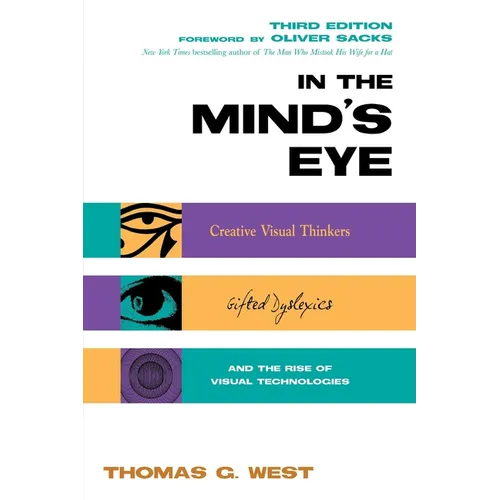 In the Mind's Eye: Creative Visual Thinkers, Gifted Dyslexics, and the Rise of Visual Technologies