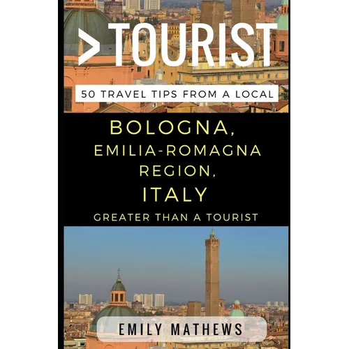 Greater Than a Tourist - Bologna, Emilia-Romagna Region, Italy: 50 Travel Tips from a Local