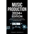 Music Production 2024+ Edition: The Professional Studio Guide for Producers, Songwriters, Artists & Audio Mastering Engineers