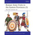 Roman Army Units in the Eastern Provinces (3): 4th-5th Centuries AD