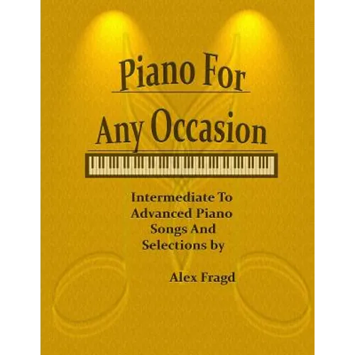 Piano for Any Occasion: Intermediate to Advanced Piano Songs and Selections