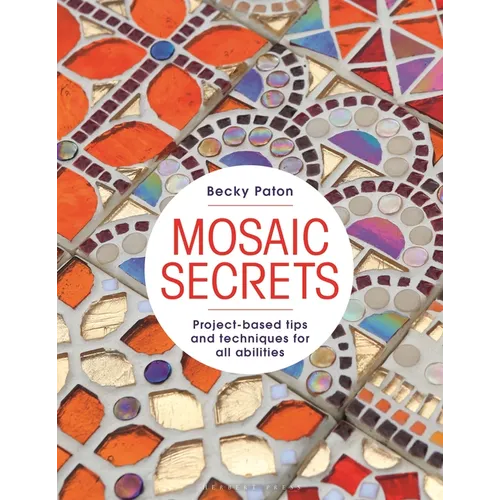 Mosaic Secrets: Project-Based Tips and Techniques for All Abilities