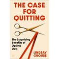 The Case for Quitting: The Surprising Benefits of Opting Out