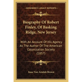Biography Of Robert Finley, Of Basking Ridge, New Jersey: With An Account Of His Agency As The Author Of The American Colonization Society (1857)