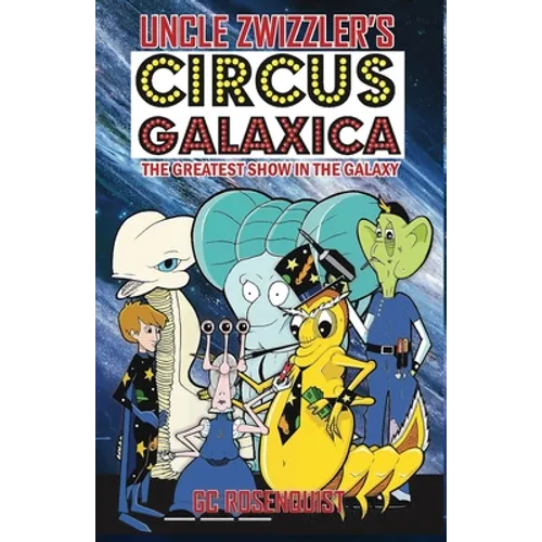 Uncle Zwizzler's Circus Galaxica: The Greatest Show in the Galaxy
