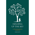 Holding Up the Sky-A Story of Overcoming Childhood