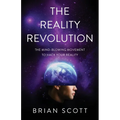 The Reality Revolution: The Mind-Blowing Movement to Hack Your Reality