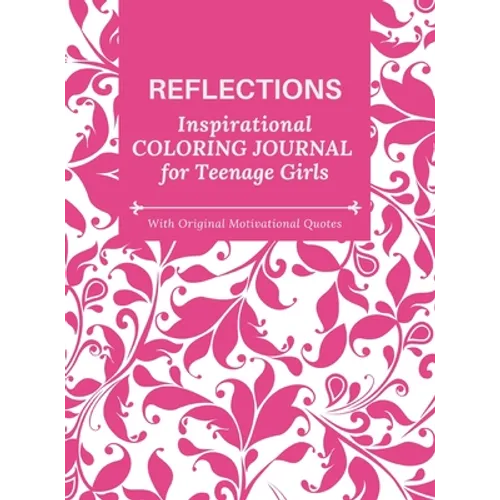 REFLECTIONS - Inspirational COLORING JOURNAL for Teenage Girls - with Original Motivational Quotes: With motivational quotes