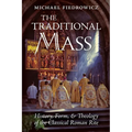 The Traditional Mass: History, Form, and Theology of the Classical Roman Rite